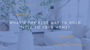 What's the Best Way to Hold Title to Your Home?
